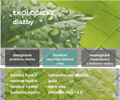EKOLOGICKÉ dlažby  kostka hydro rochuz hydro holand hydro palladio hydro funkční Vsakování dešťové  vody ekologické hospodaření  s dešťovou vodou designové   atraktivní plochy    zatravňovací dlažba gala karo eko palladio eko I a II
